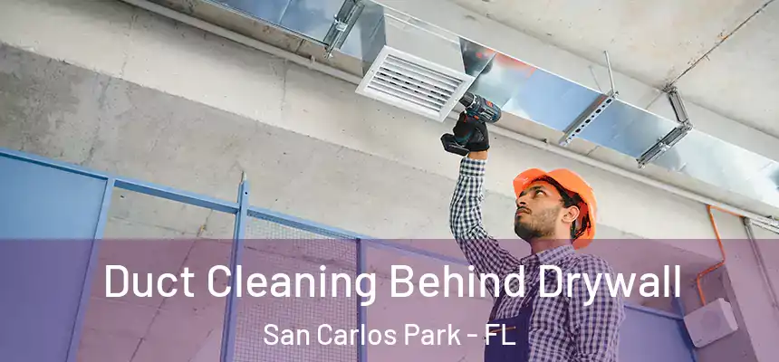Duct Cleaning Behind Drywall San Carlos Park - FL