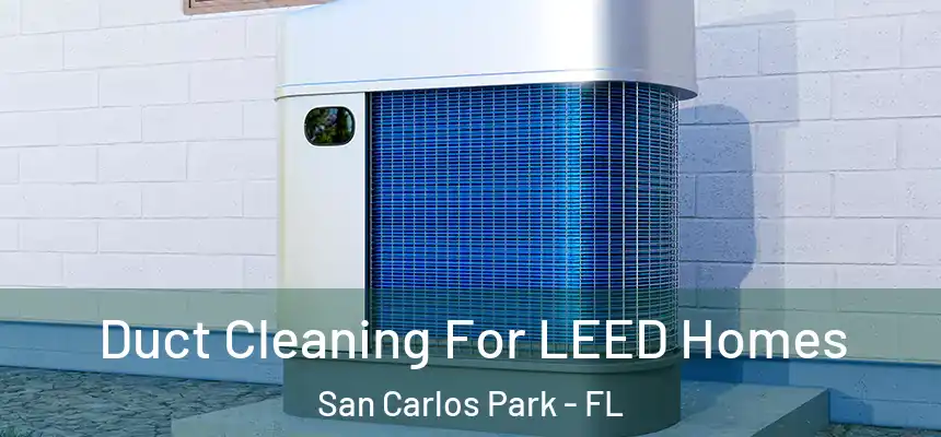  Duct Cleaning For LEED Homes San Carlos Park - FL