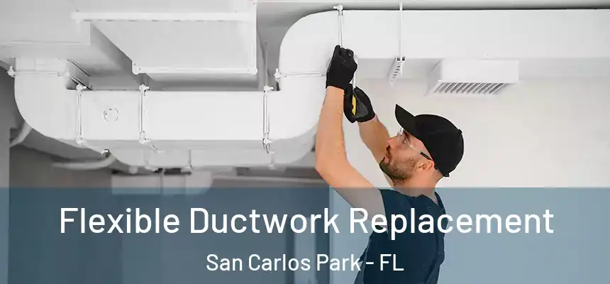  Flexible Ductwork Replacement San Carlos Park - FL